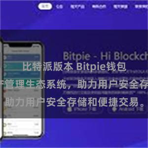 比特派版本 Bitpie钱包：打造数字资产管理生态系统，助力用户安全存储和便捷交易。