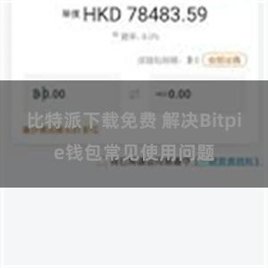 比特派下载免费 解决Bitpie钱包常见使用问题