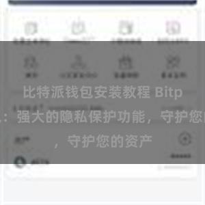 比特派钱包安装教程 Bitpie钱包：强大的隐私保护功能，守护您的资产