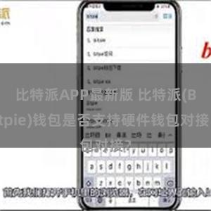 比特派APP最新版 比特派(Bitpie)钱包是否支持硬件钱包对接？