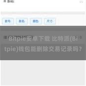 Bitpie安卓下载 比特派(Bitpie)钱包能删除交易记录吗？