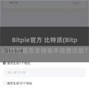 Bitpie官方 比特派(Bitpie)钱包是否支持免手续费功能？