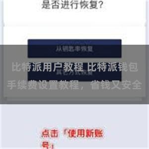 比特派用户教程 比特派钱包手续费设置教程，省钱又安全