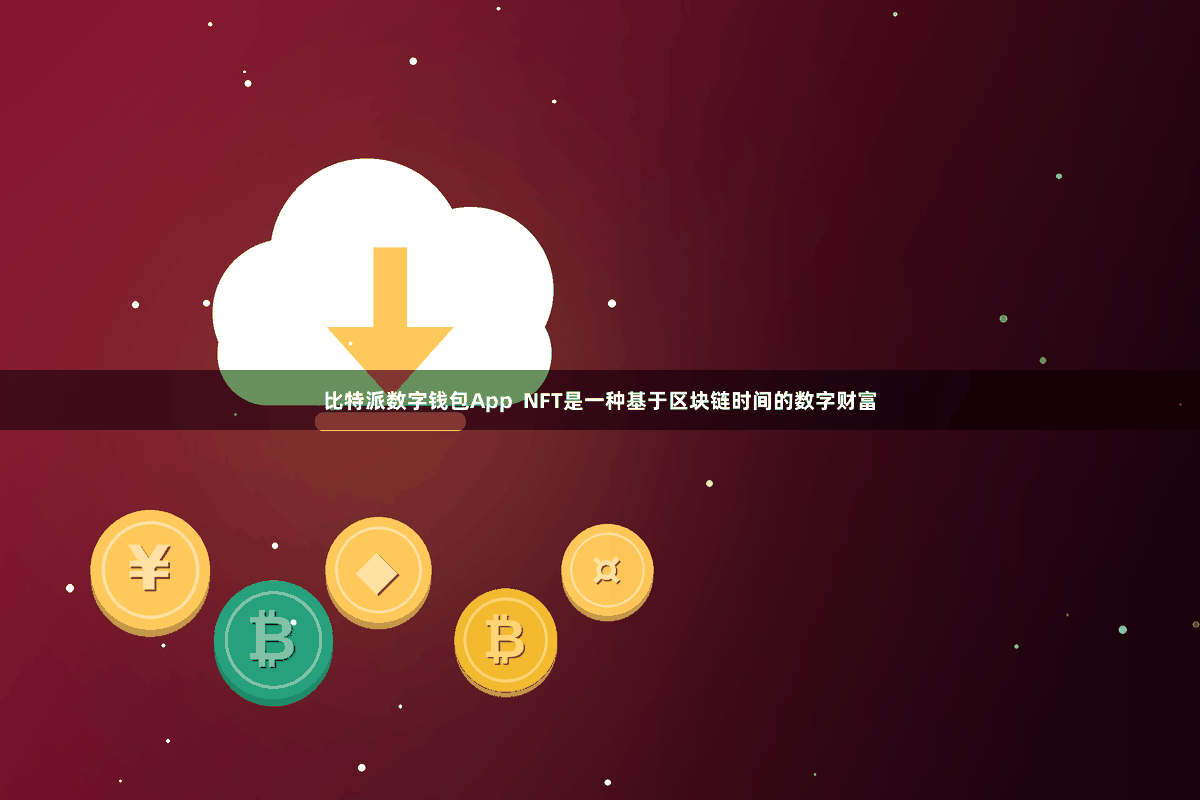 比特派数字钱包App NFT是一种基于区块链时间的数字财富